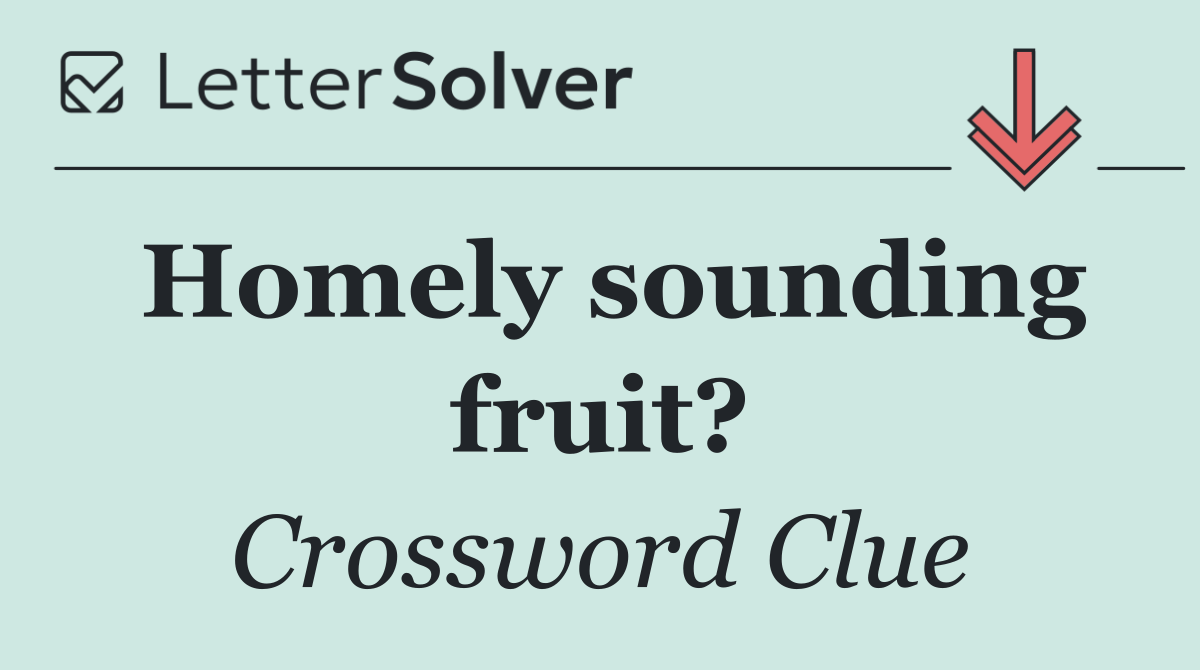 Homely sounding fruit?