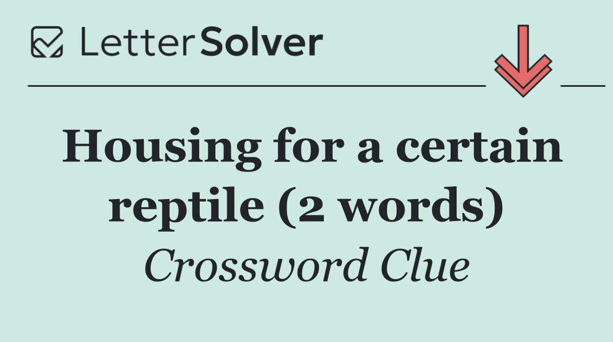 Housing for a certain reptile (2 words)