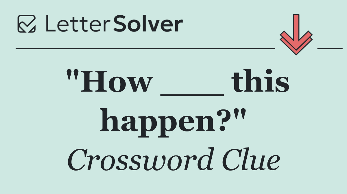 "How ___ this happen?"