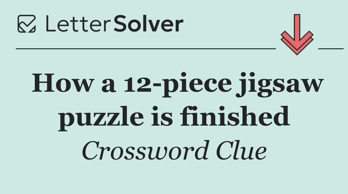 How a 12 piece jigsaw puzzle is finished