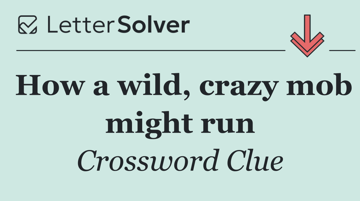 How a wild, crazy mob might run