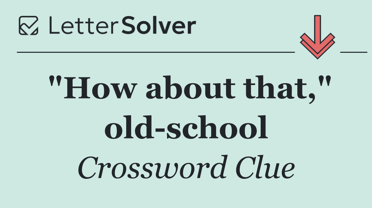 "How about that," old school