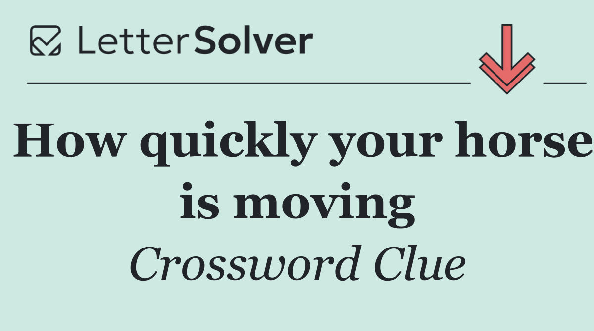 How quickly your horse is moving