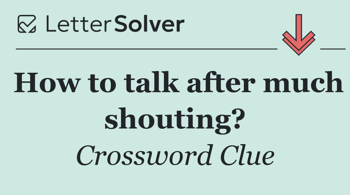 How to talk after much shouting?