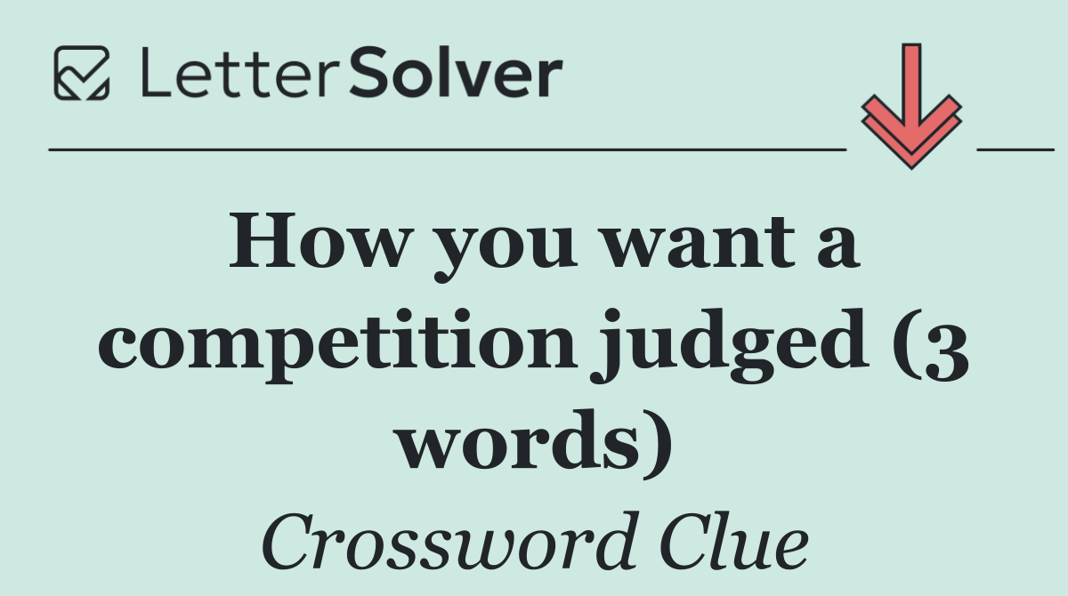 How you want a competition judged (3 words)