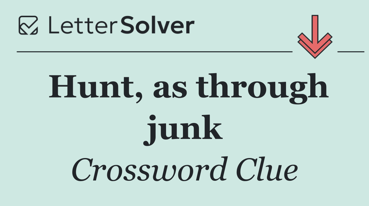 Hunt, as through junk