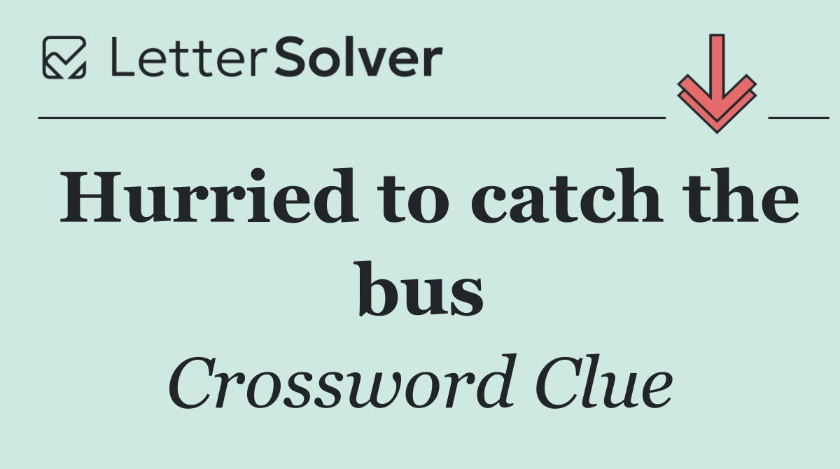 Hurried to catch the bus