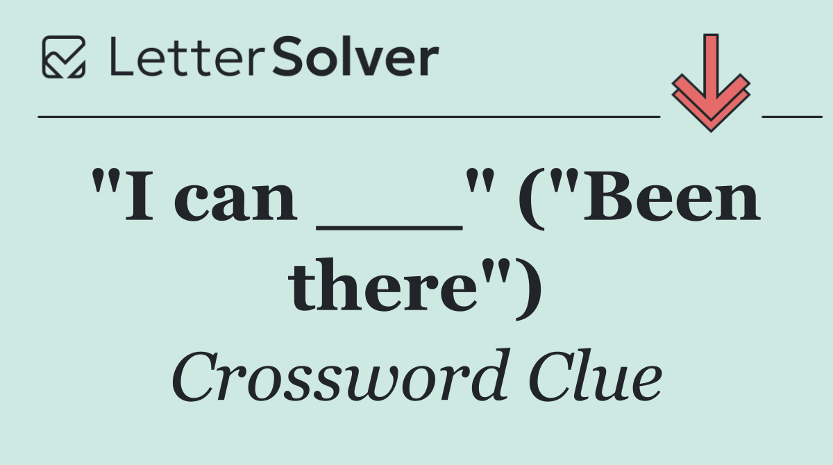 "I can ___" ("Been there")