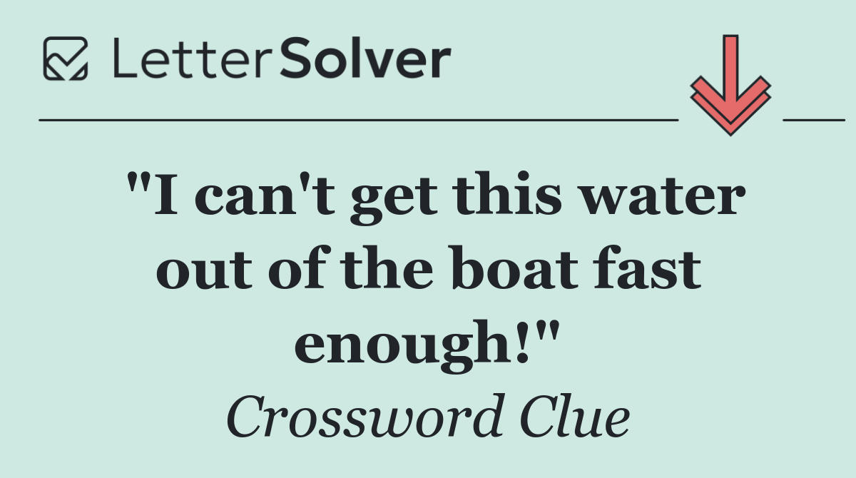 "I can't get this water out of the boat fast enough!"