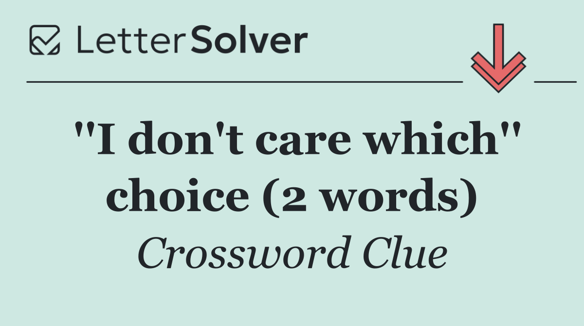 ''I don't care which'' choice (2 words)