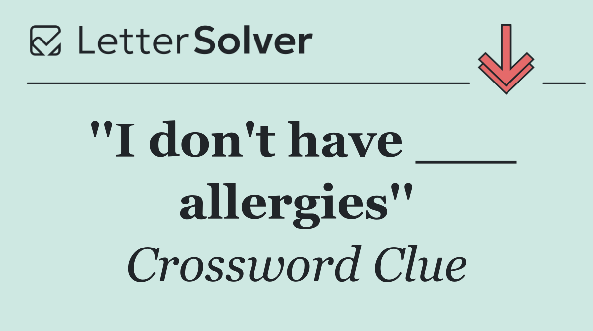''I don't have ___ allergies''