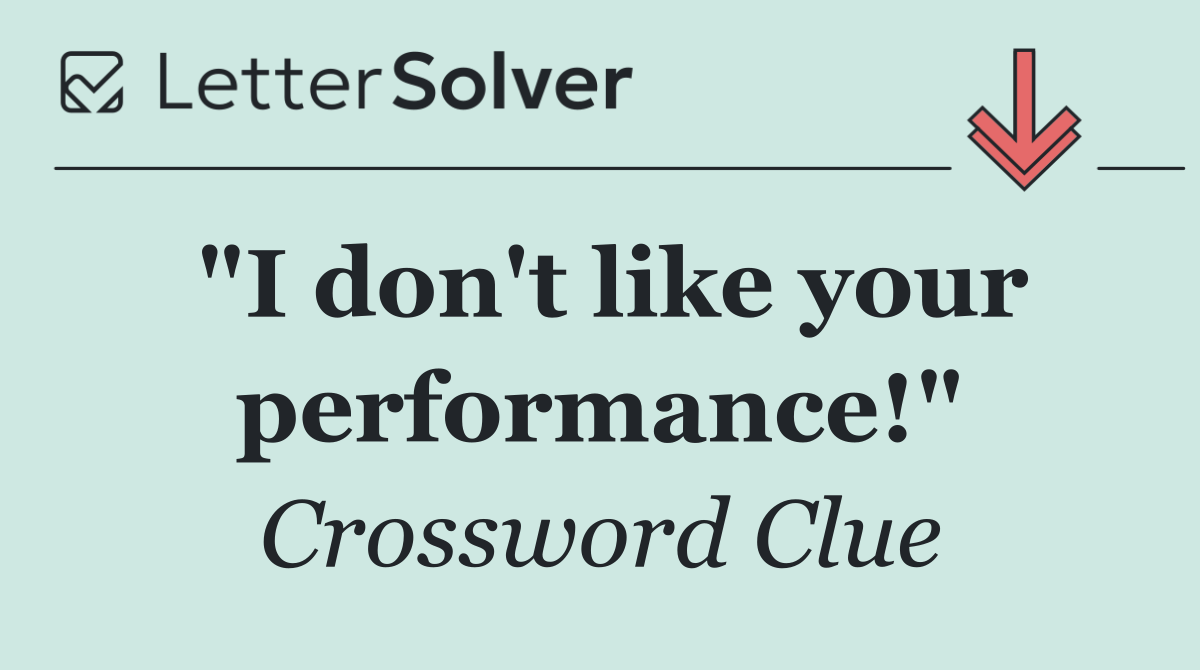 "I don't like your performance!"