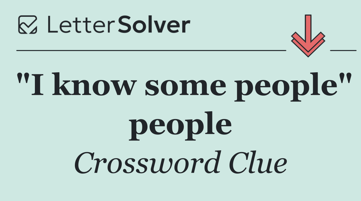 "I know some people" people