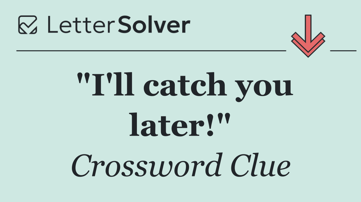 "I'll catch you later!"