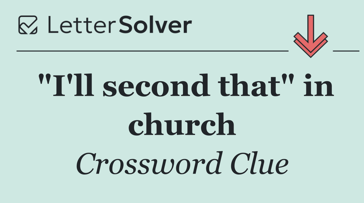 "I'll second that" in church