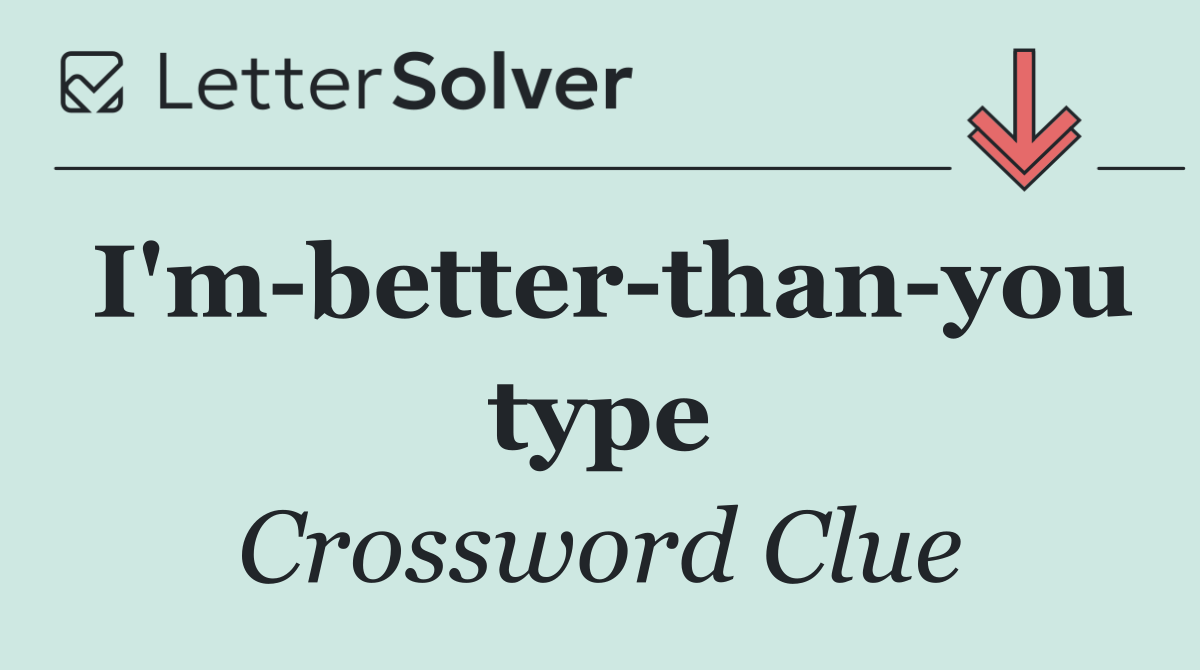 I'm better than you type