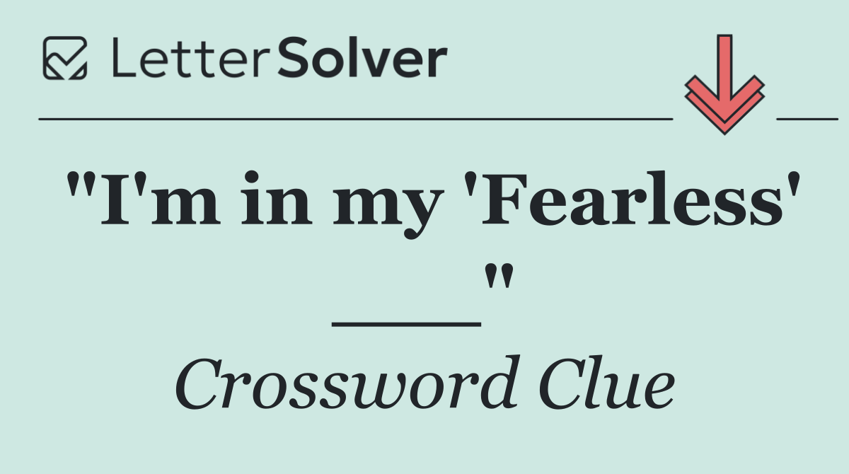 "I'm in my 'Fearless' ___"