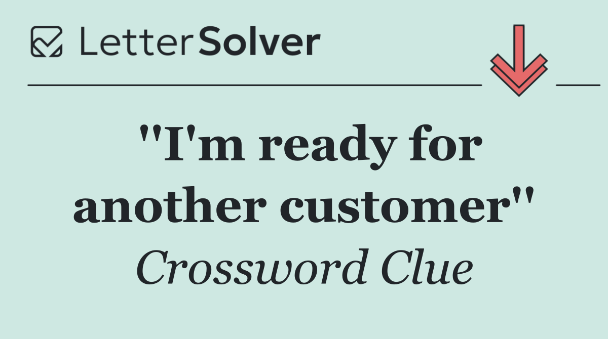 ''I'm ready for another customer''