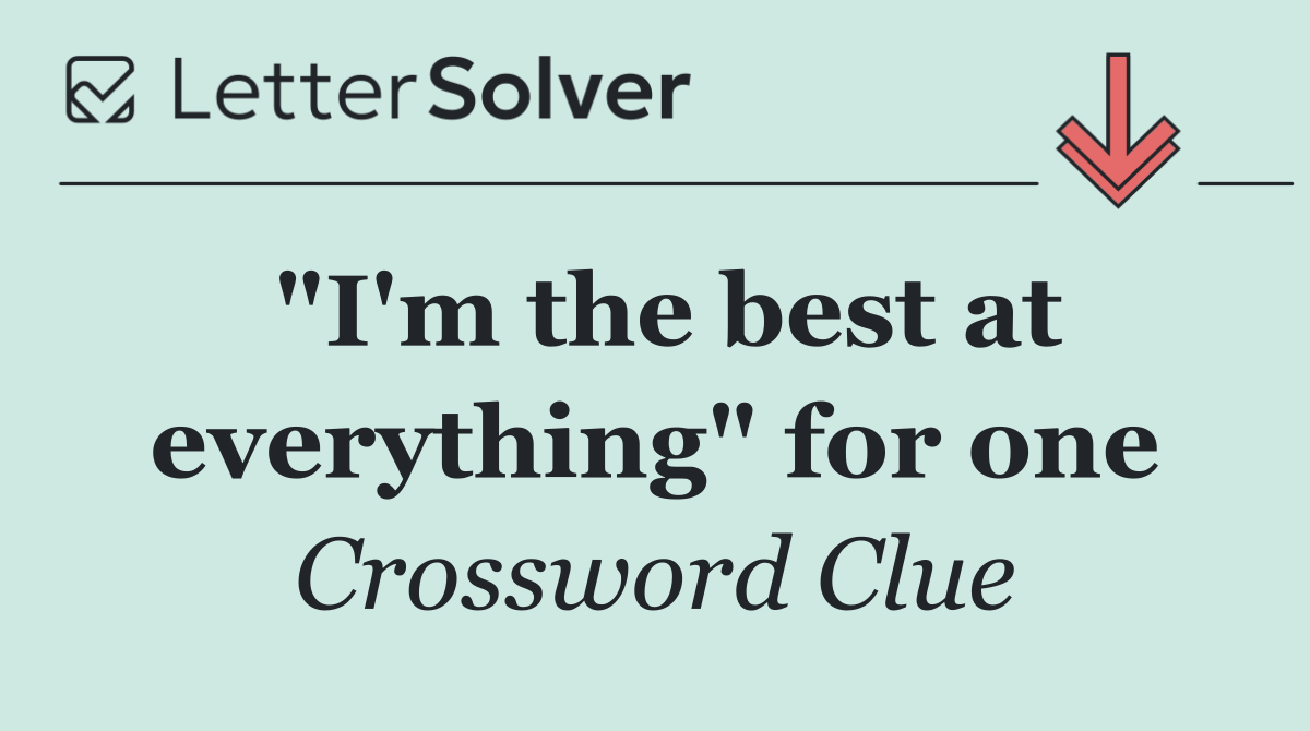 "I'm the best at everything" for one