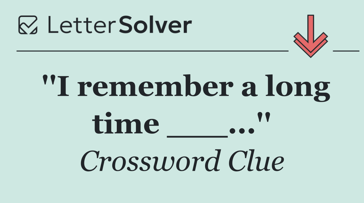''I remember a long time ___...''