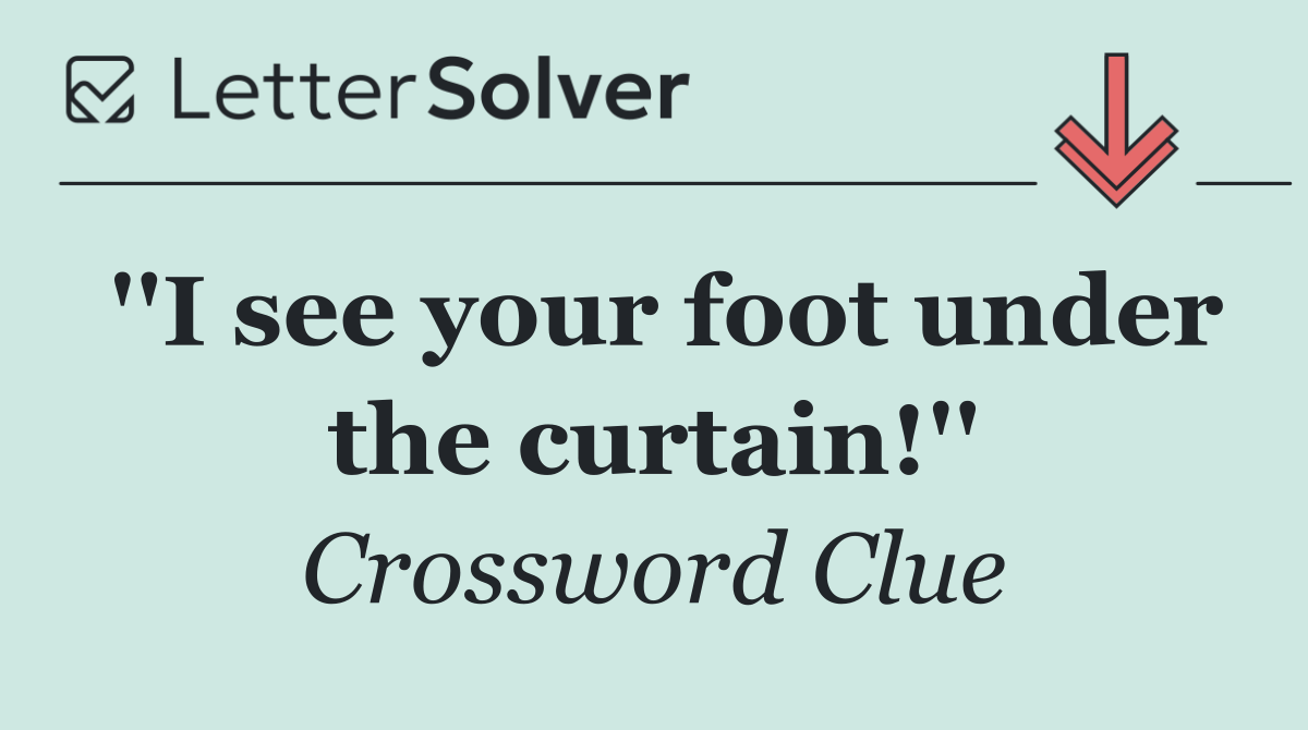 ''I see your foot under the curtain!''