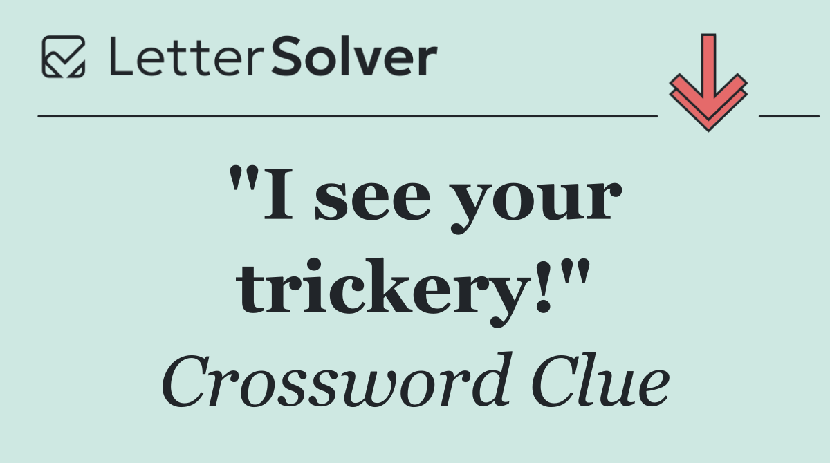 "I see your trickery!"