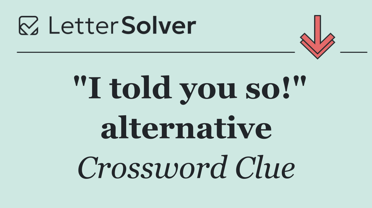 "I told you so!" alternative