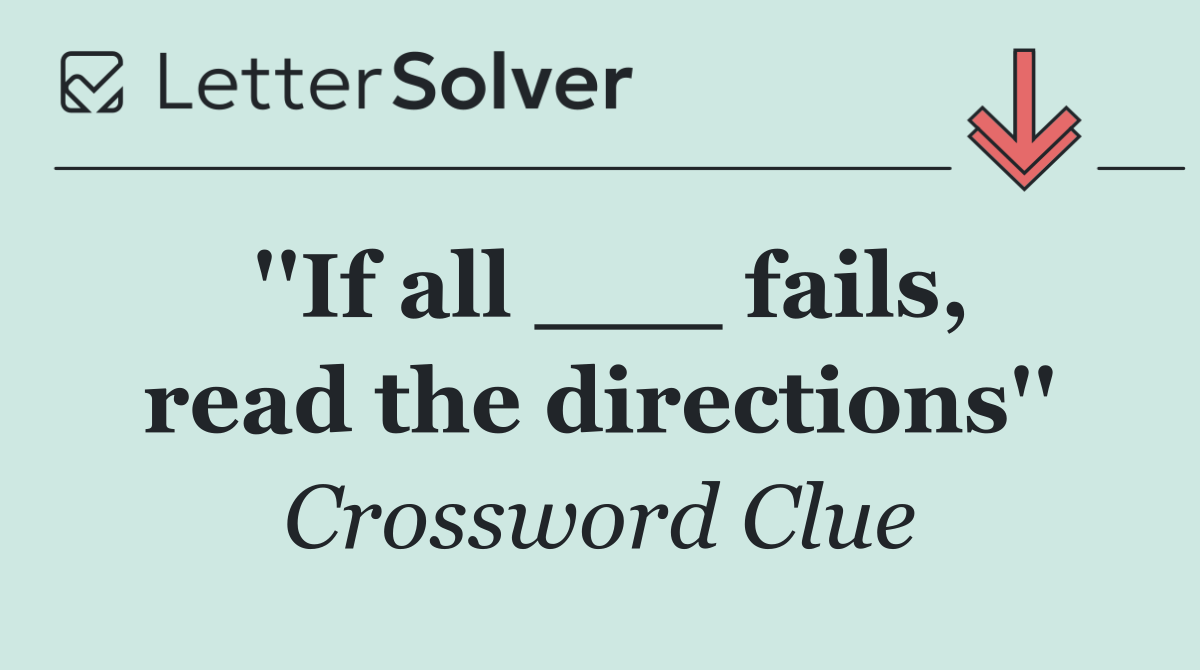 ''If all ___ fails, read the directions''