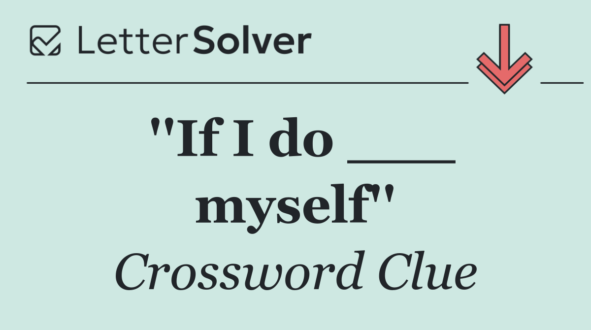 ''If I do ___ myself''
