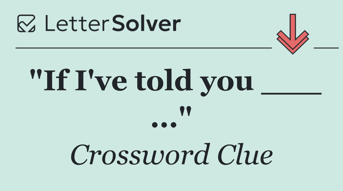 "If I've told you ___ ..."