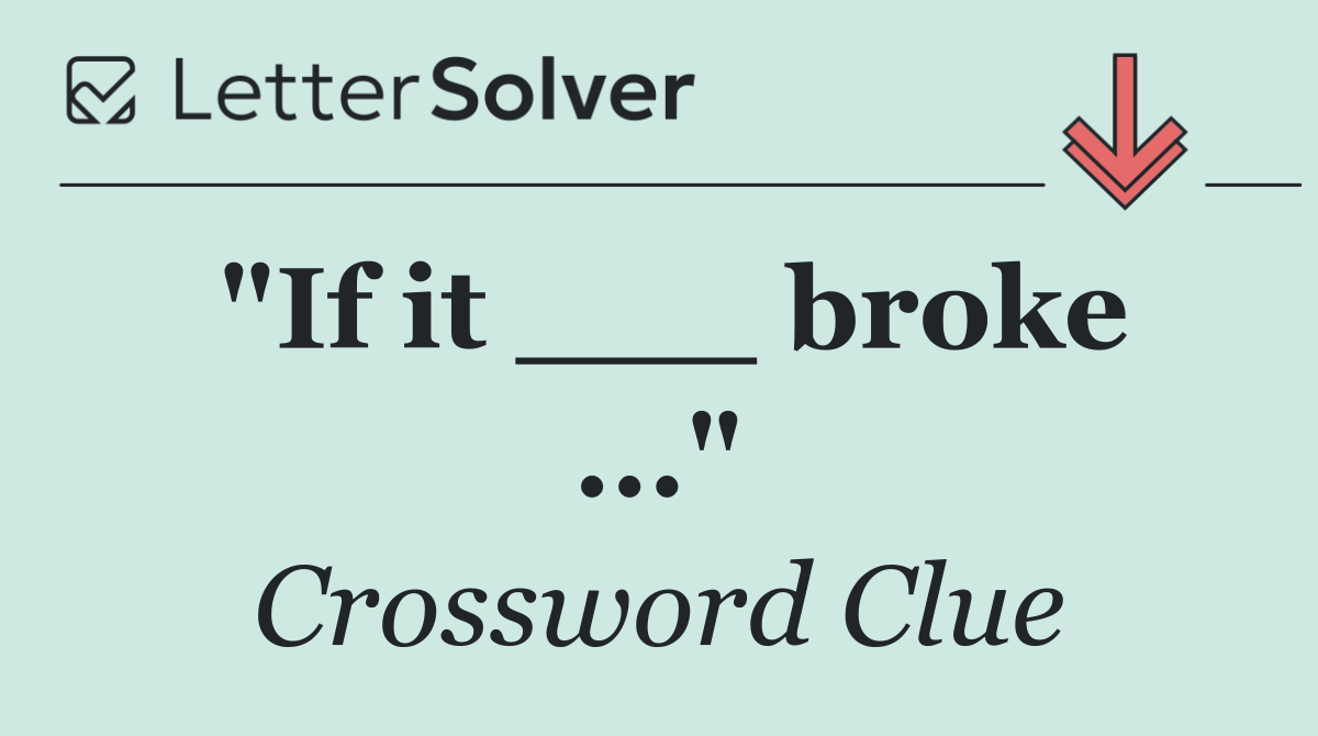 "If it ___ broke ..."
