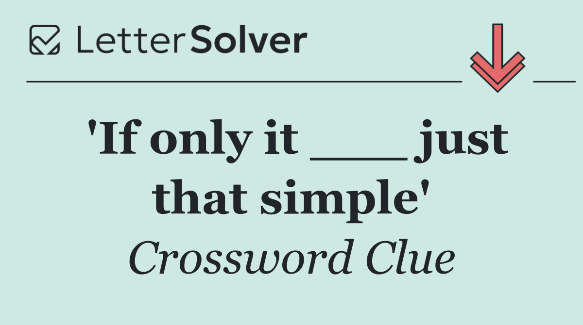 'If only it ___ just that simple'