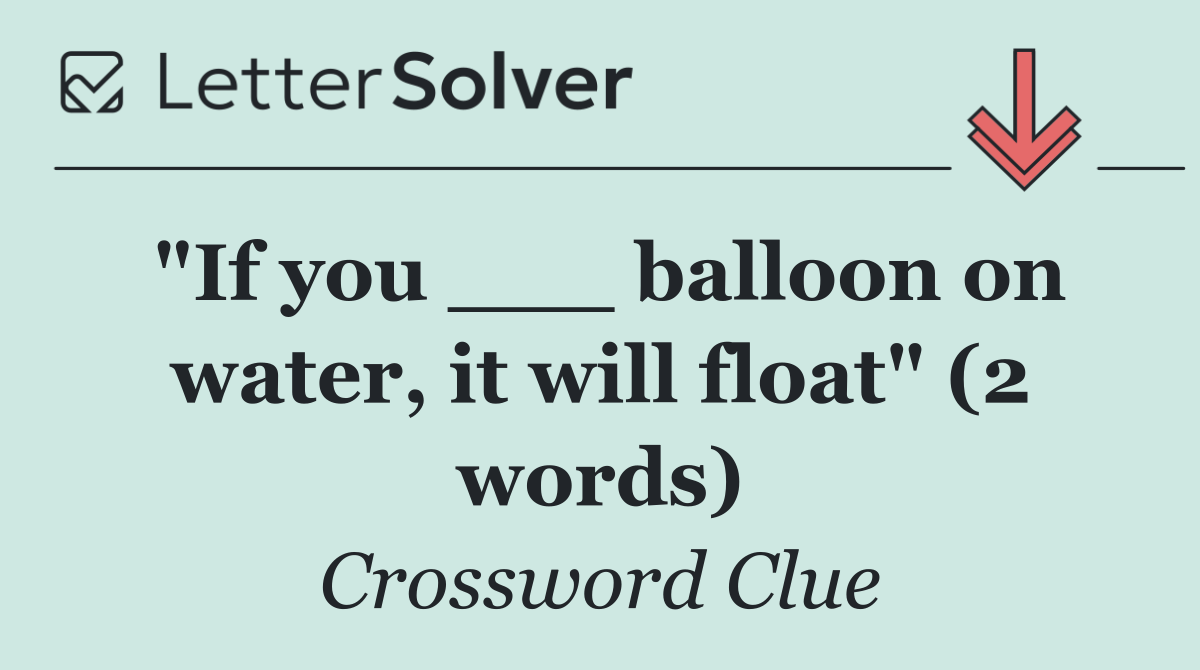 "If you ___ balloon on water, it will float" (2 words)