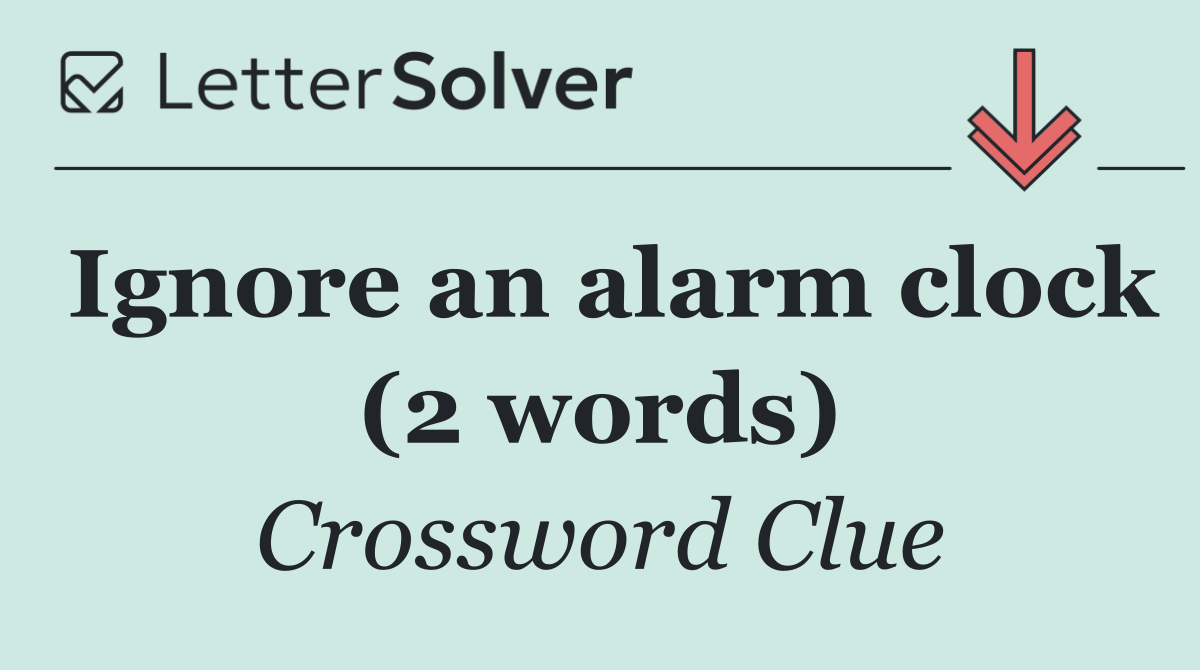 Ignore an alarm clock (2 words)