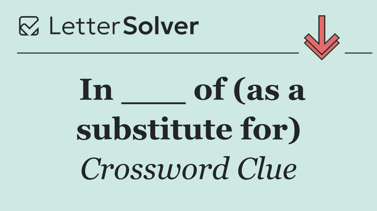 In ___ of (as a substitute for)