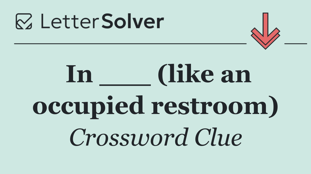 In ___ (like an occupied restroom)