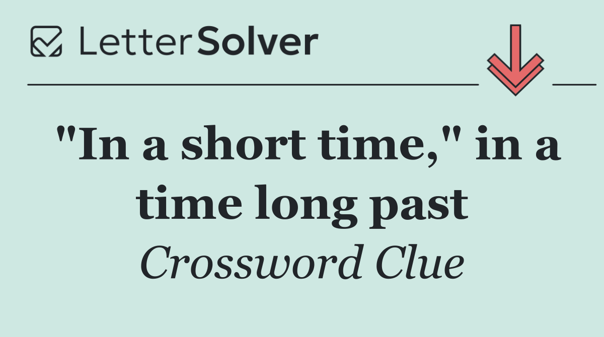 "In a short time," in a time long past