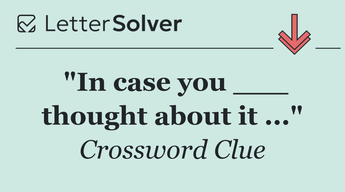 "In case you ___ thought about it ..."