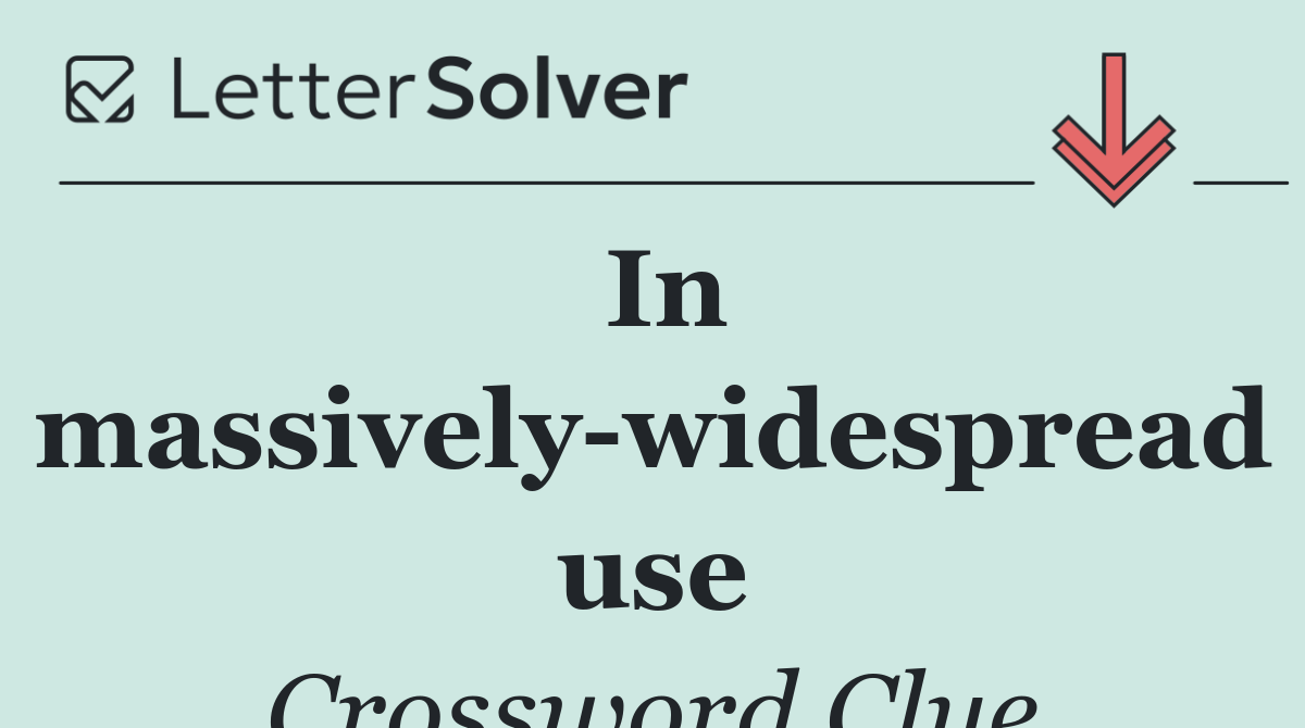 In massively widespread use