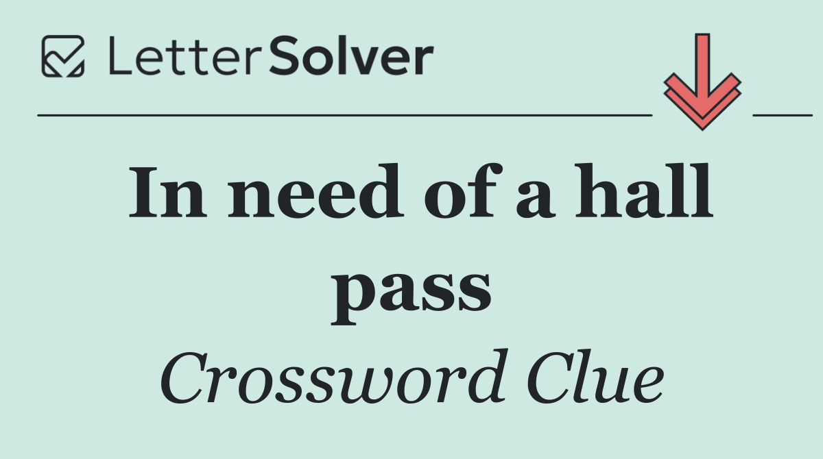 In need of a hall pass