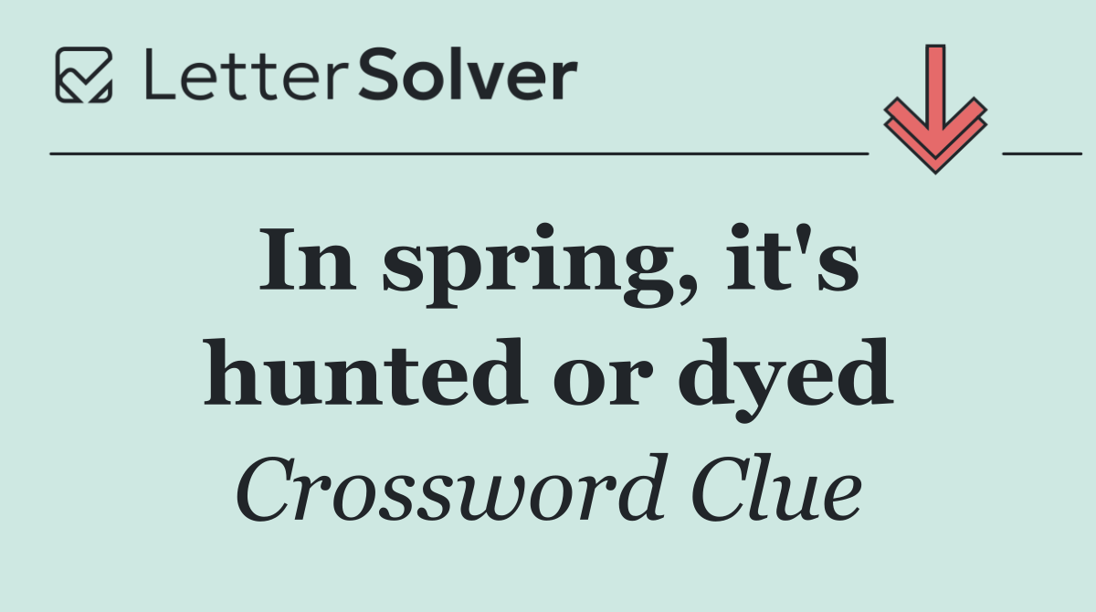In spring, it's hunted or dyed