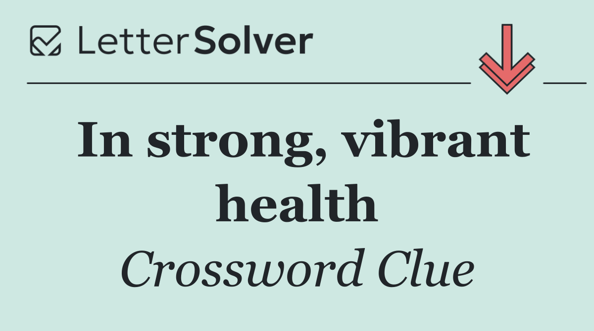 In strong, vibrant health