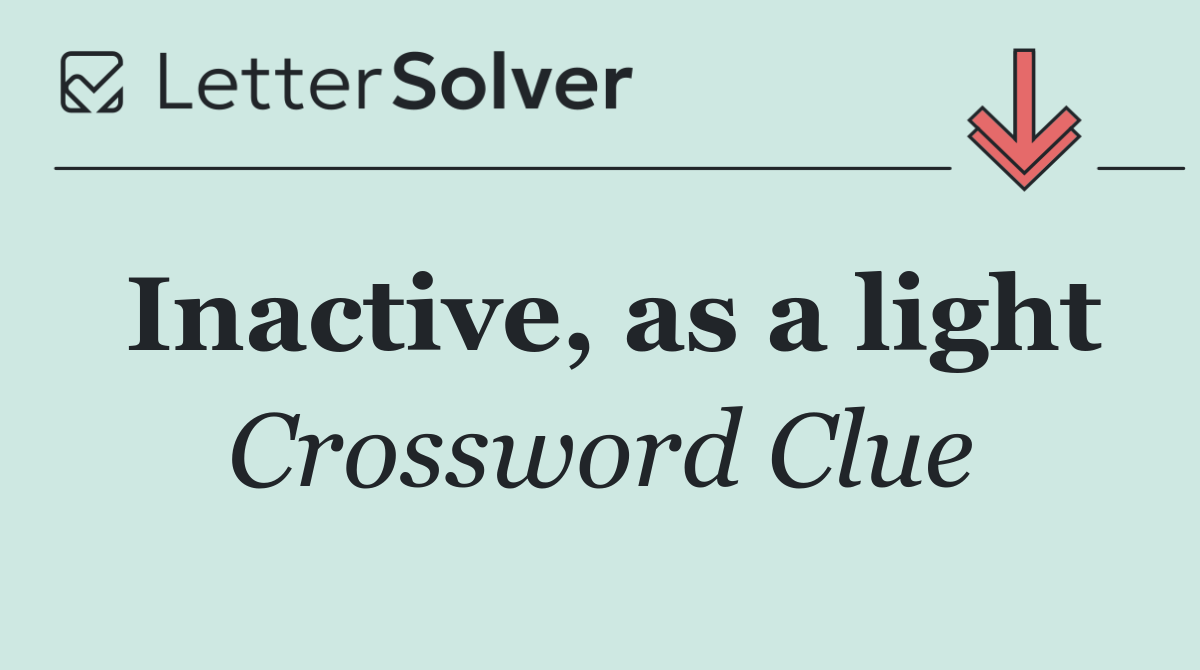 Inactive, as a light