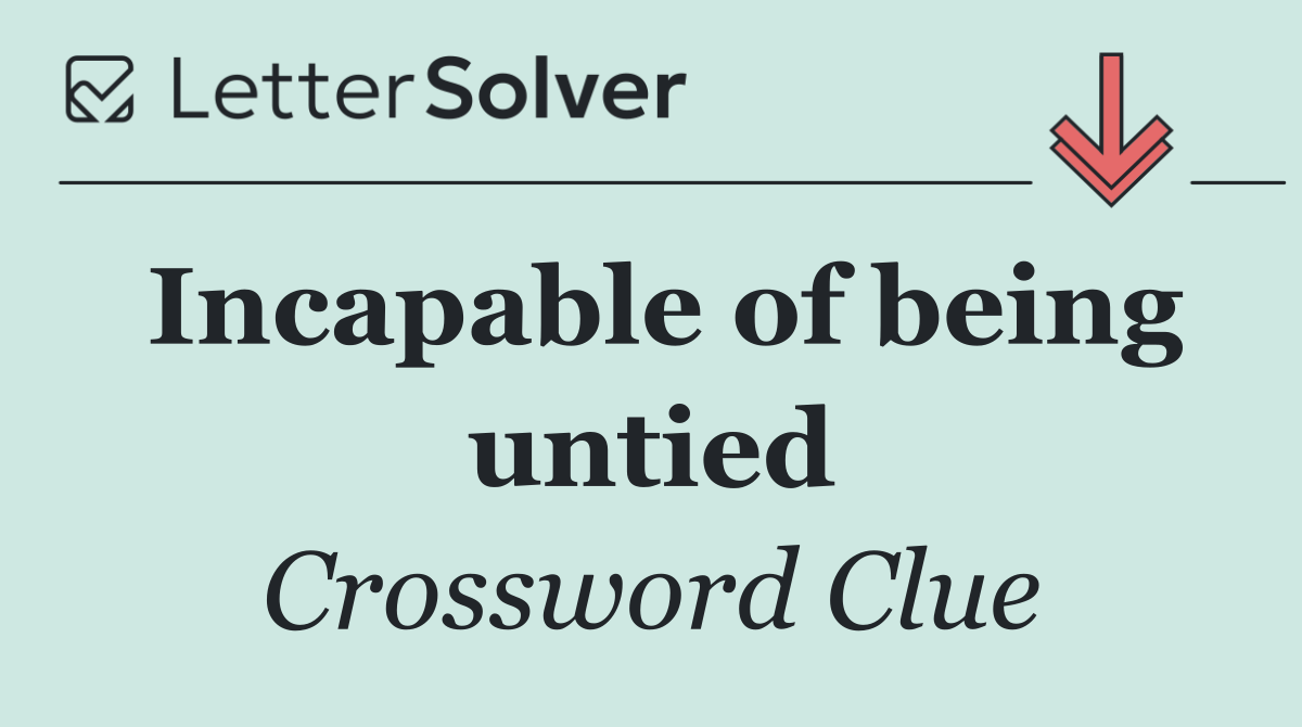 Incapable of being untied