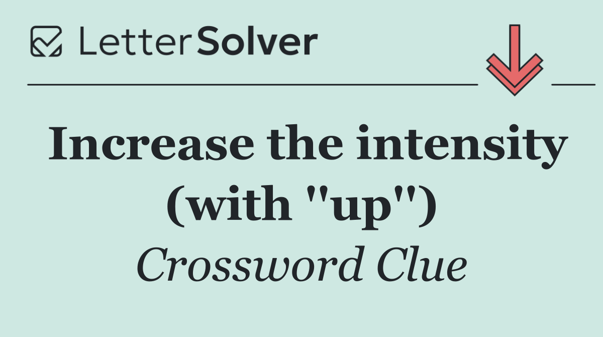 Increase the intensity (with ''up'')