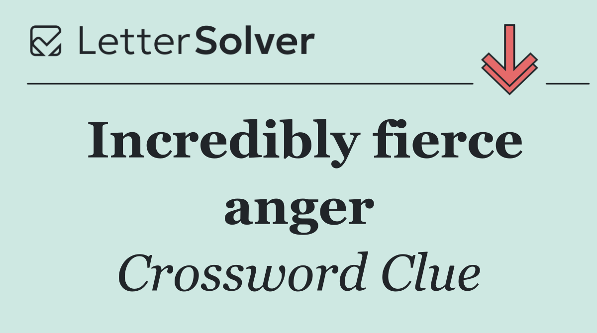 Incredibly fierce anger