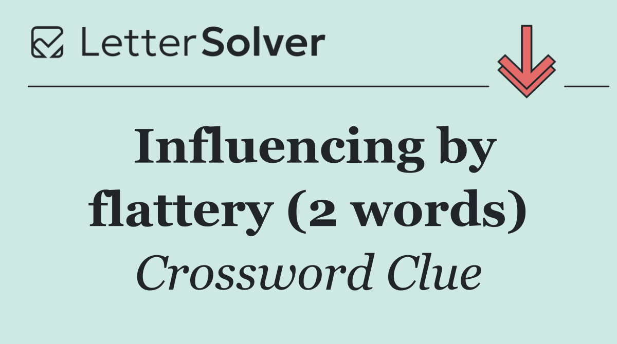 Influencing by flattery (2 words)