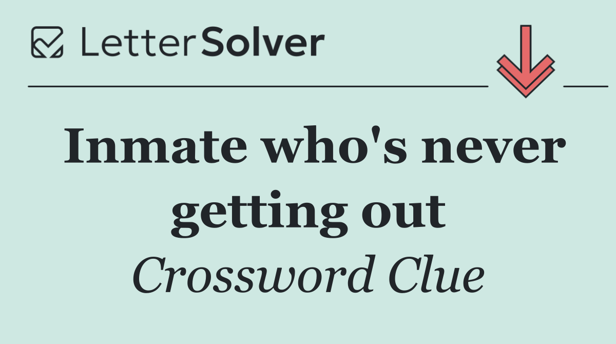 Inmate who's never getting out