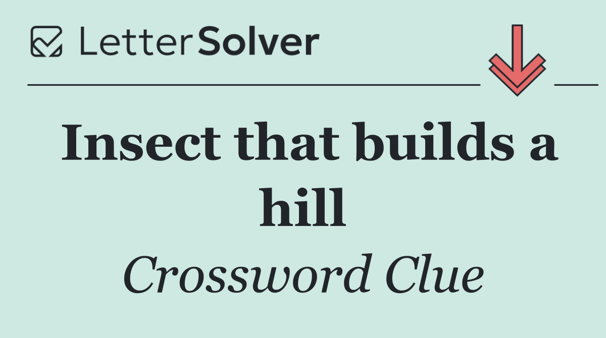 Insect that builds a hill