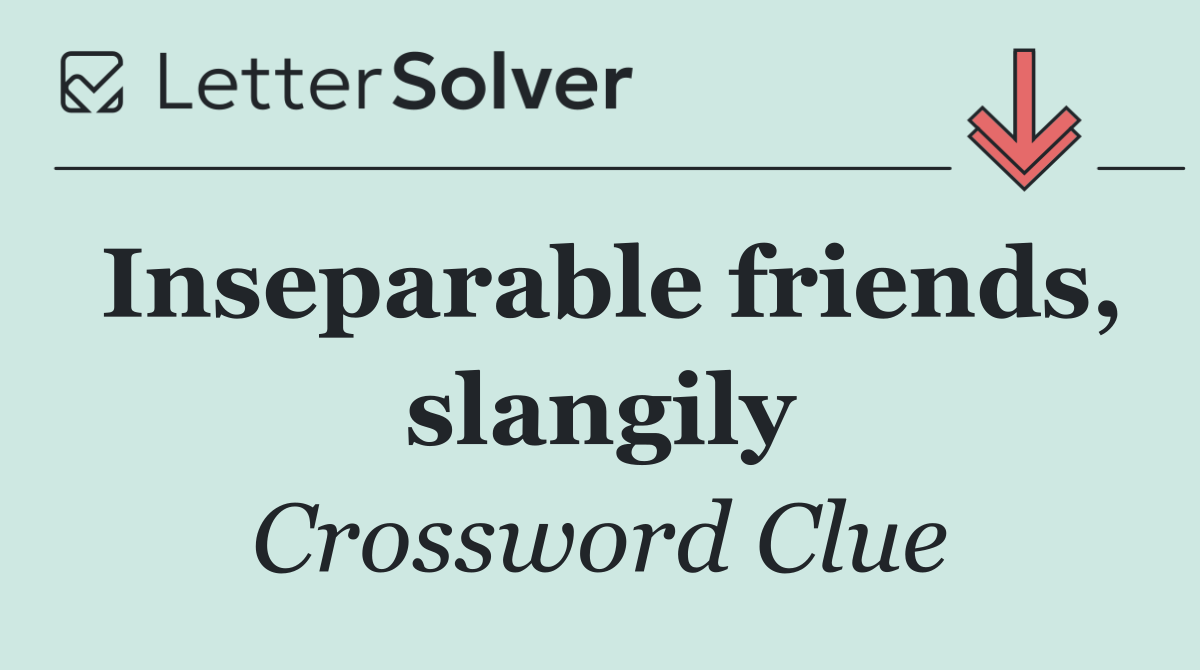 Inseparable friends, slangily